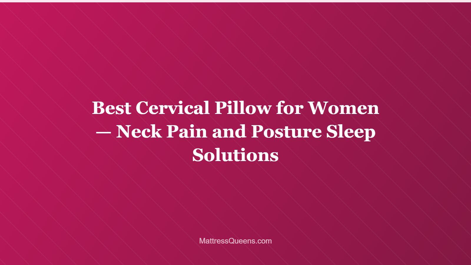 Best Cervical Pillow for Women — Neck Pain and Posture Sleep Solutions