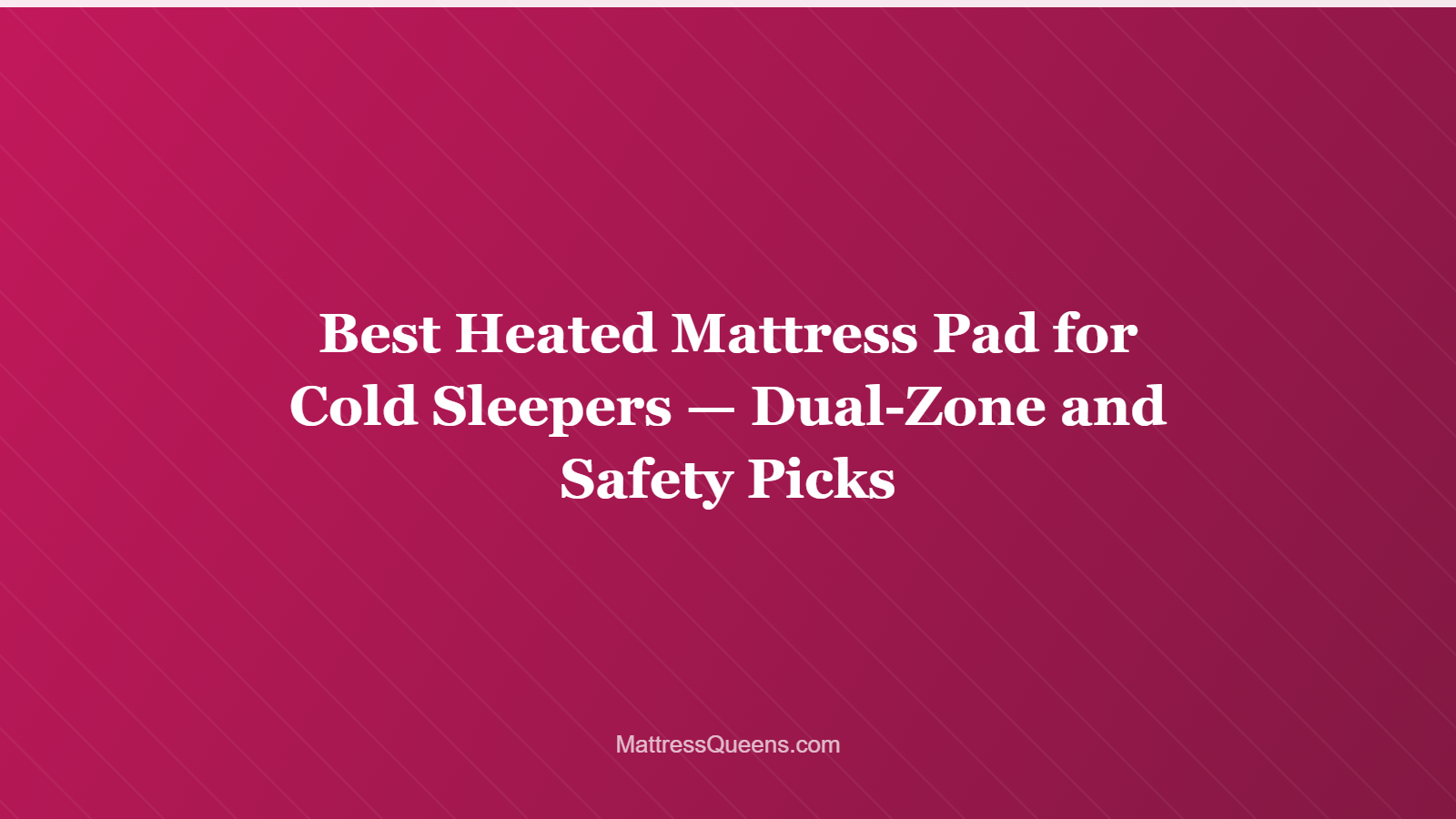 Best Heated Mattress Pad for Cold Sleepers — Dual-Zone and Safety Picks
