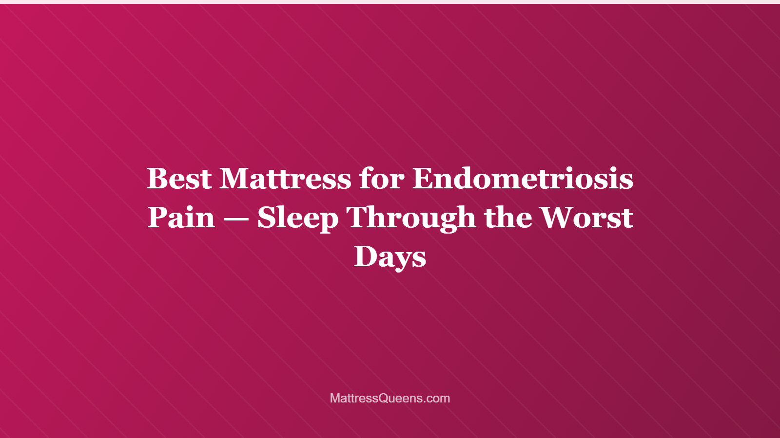 Best Mattress for Endometriosis Pain — Sleep Through the Worst Days