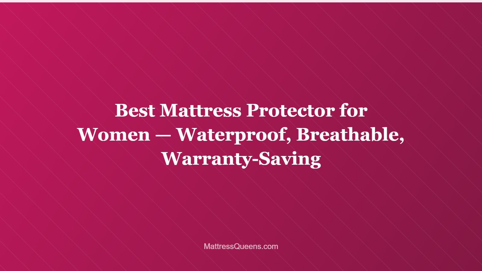 Best Mattress Protector for Women — Waterproof, Breathable, Warranty-Saving