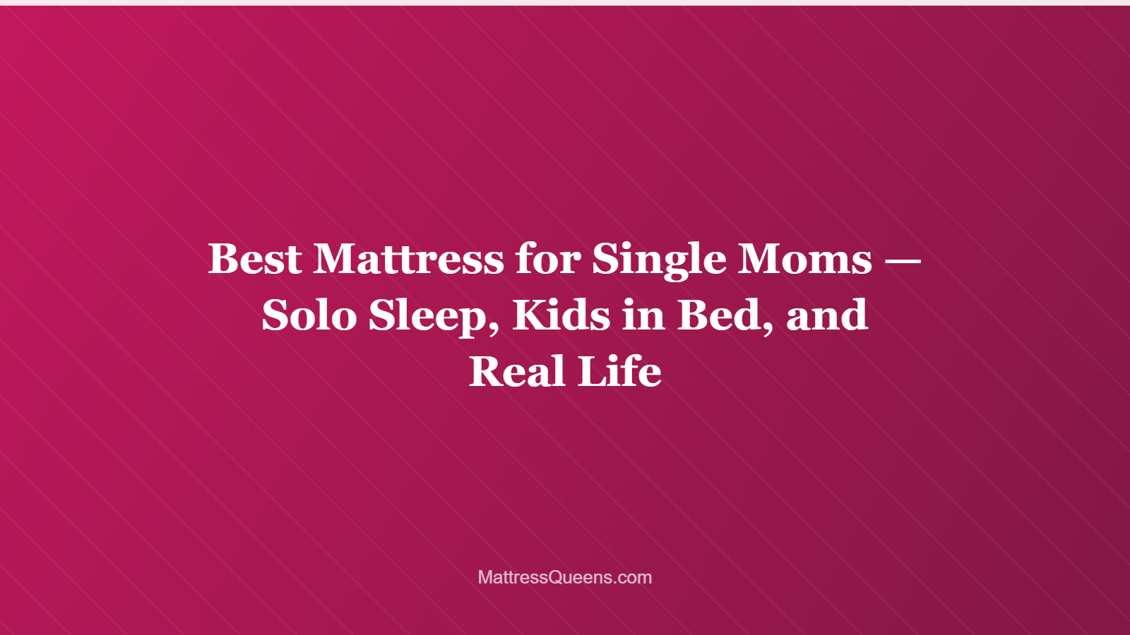 Best Mattress for Single Moms — Solo Sleep, Kids in Bed, and Real Life