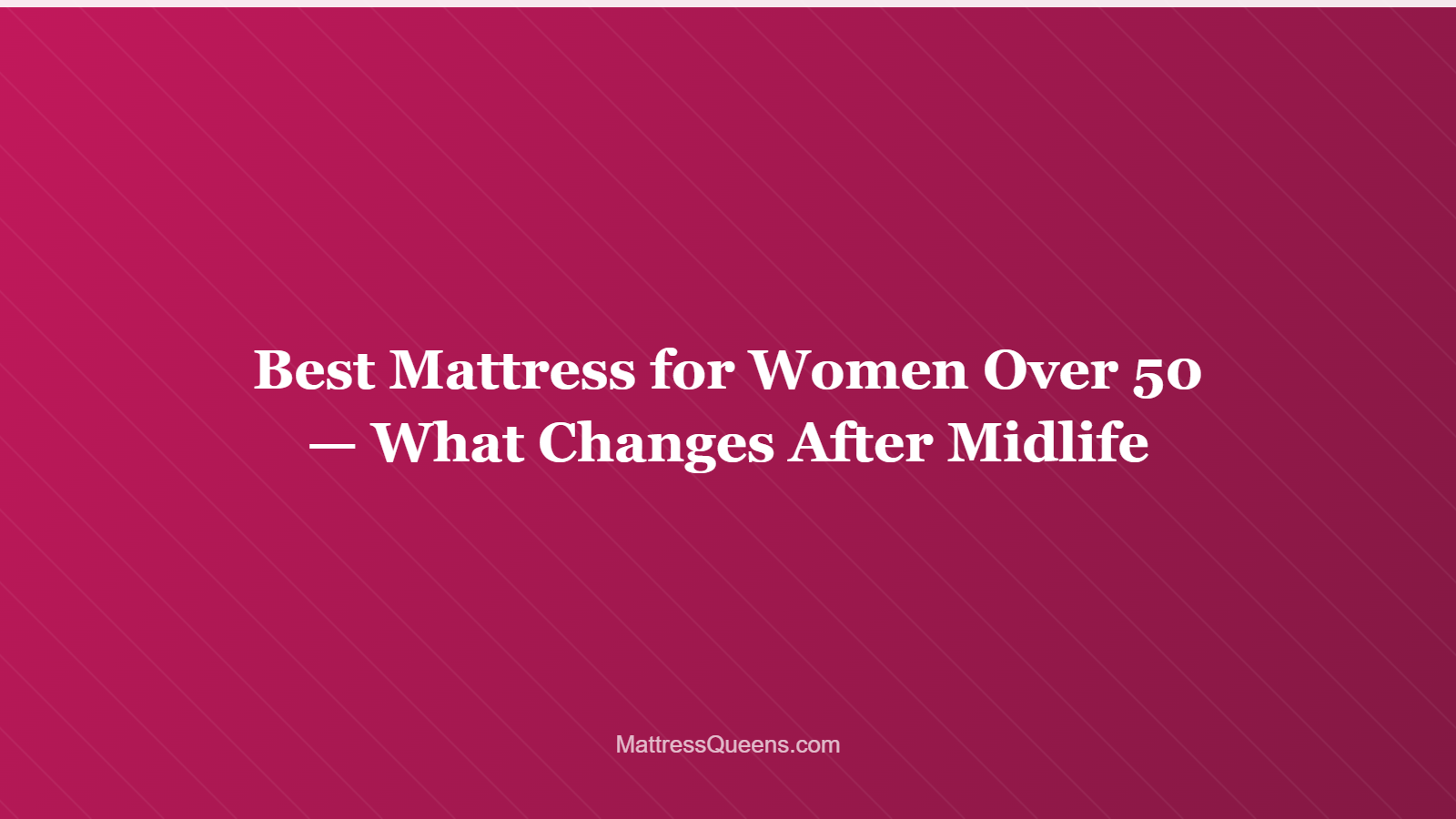 Best Mattress for Women Over 50 — What Changes After Midlife