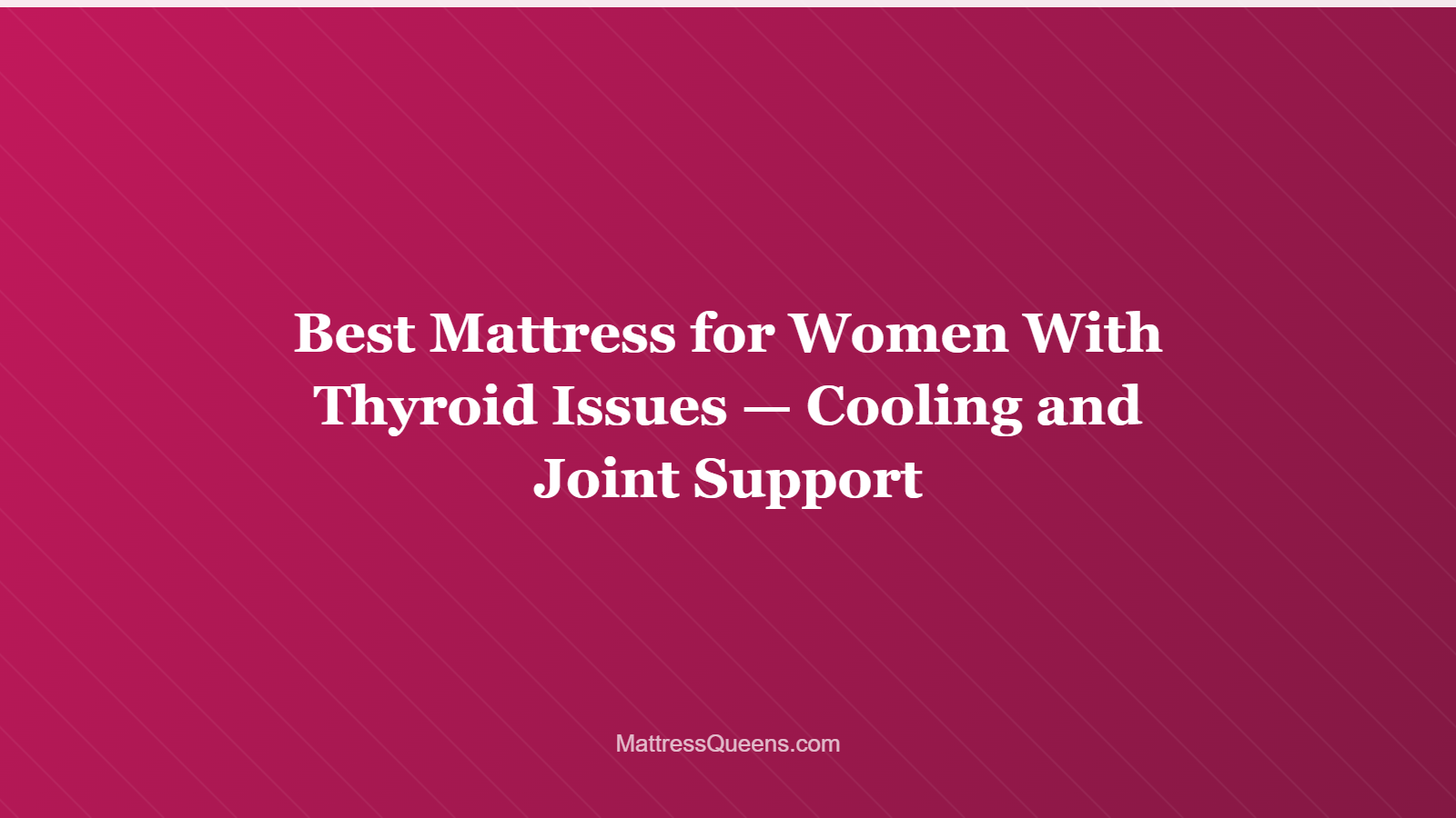 Best Mattress for Women With Thyroid Issues — Cooling and Joint Support