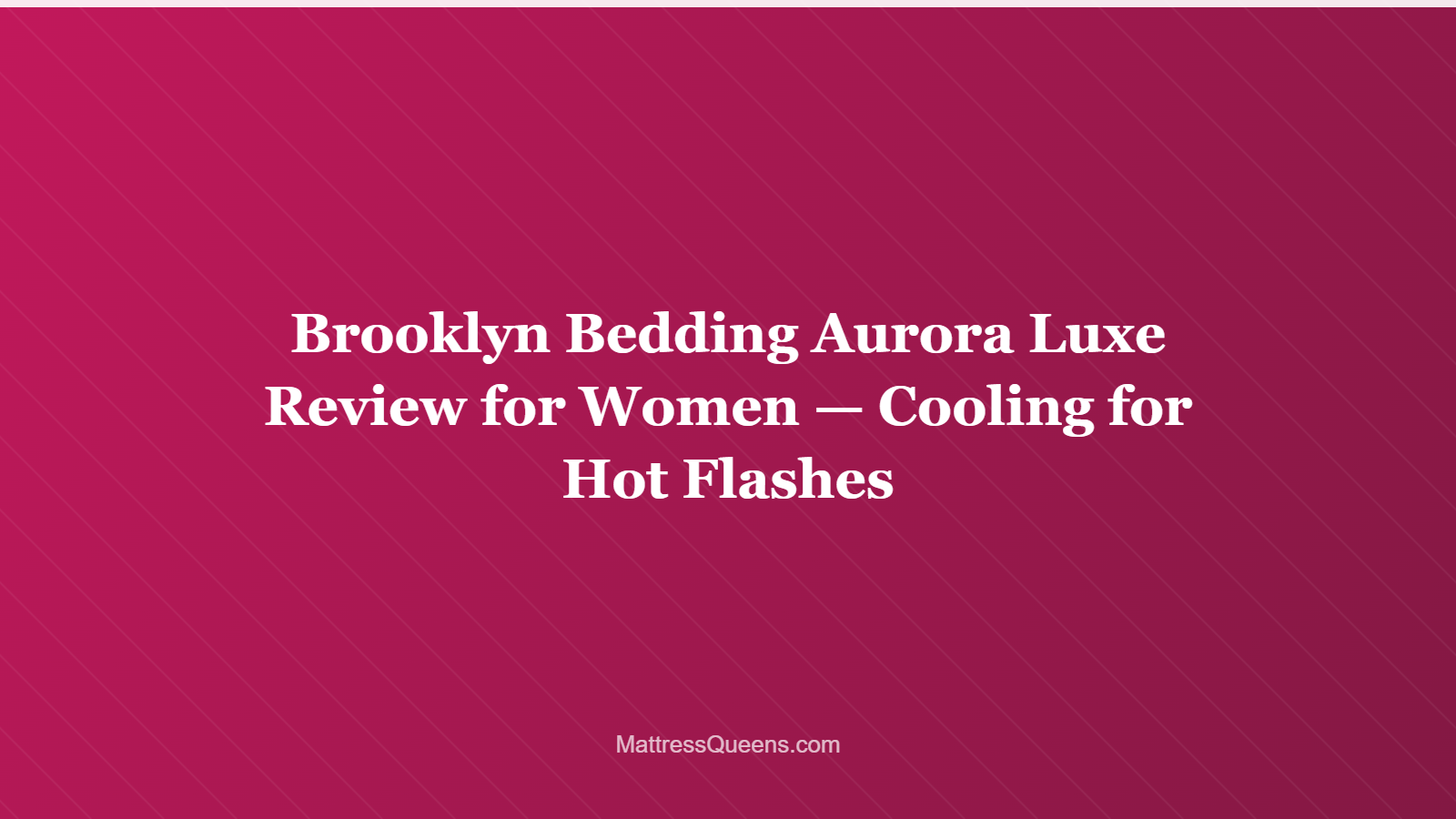 Brooklyn Bedding Aurora Luxe Review for Women — Cooling for Hot Flashes