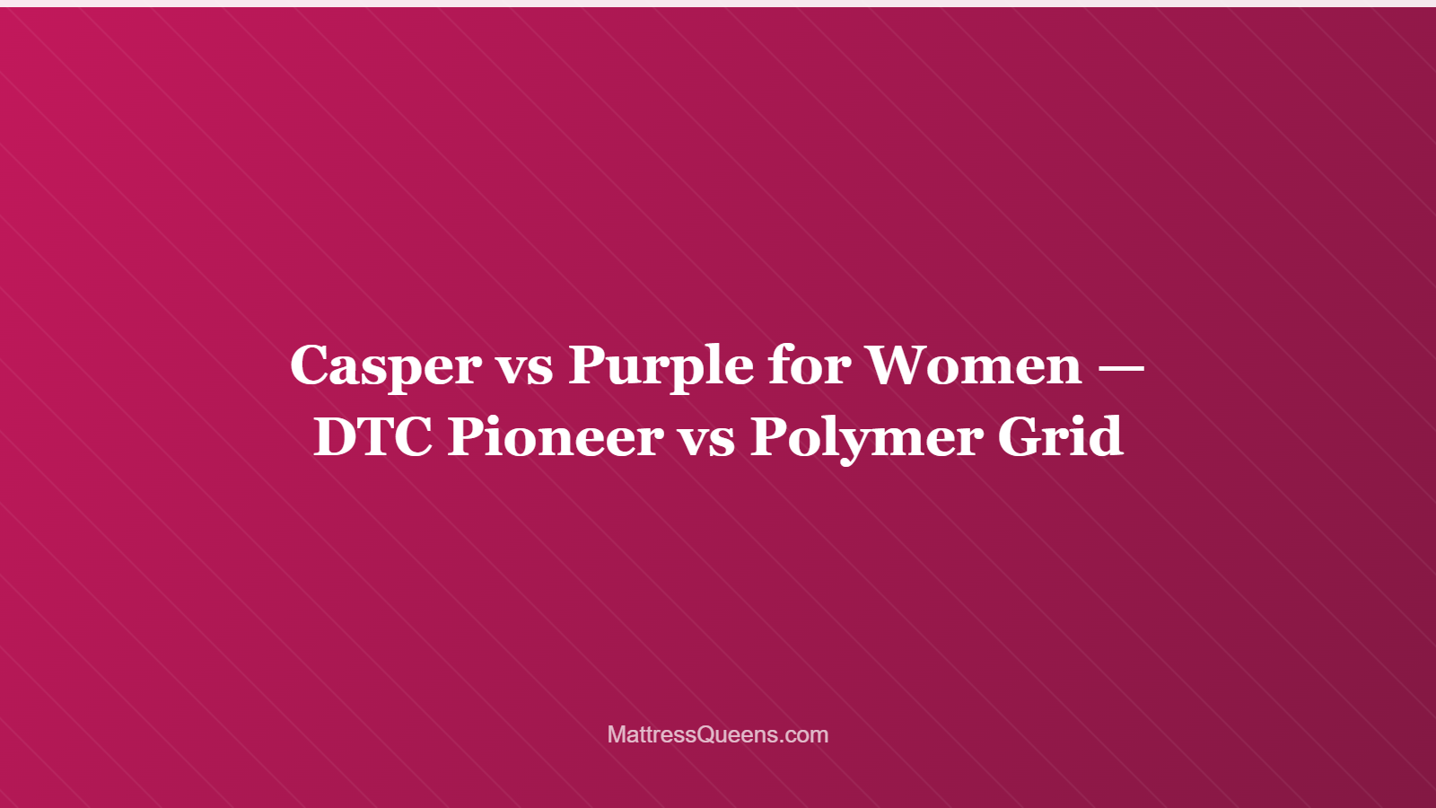 Casper vs Purple for Women — DTC Pioneer vs Polymer Grid
