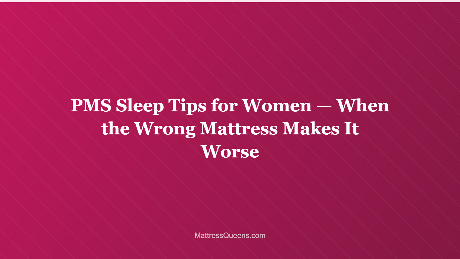 PMS Sleep Tips for Women — When the Wrong Mattress Makes It Worse