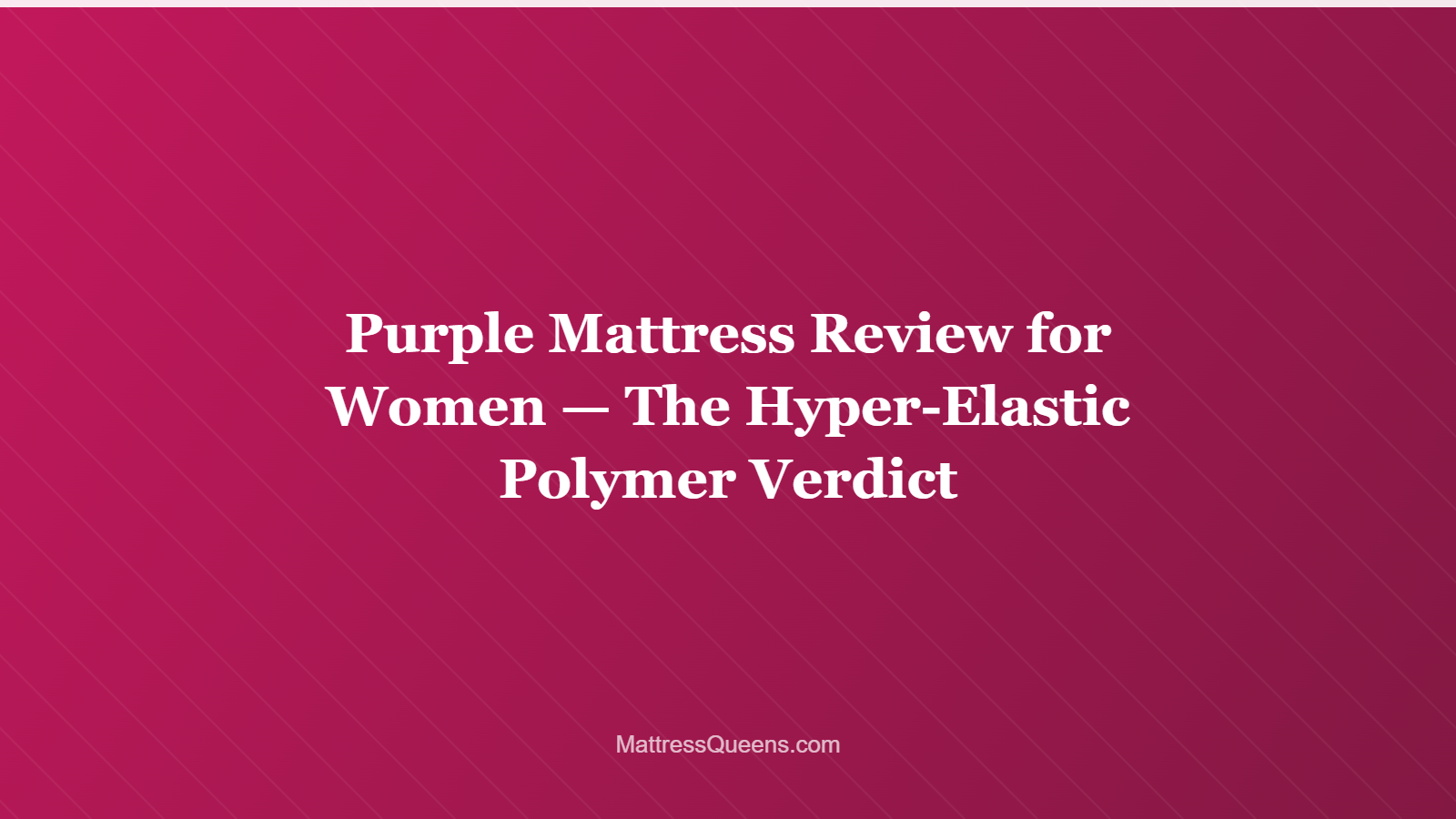 Purple Mattress Review for Women — The Hyper-Elastic Polymer Verdict