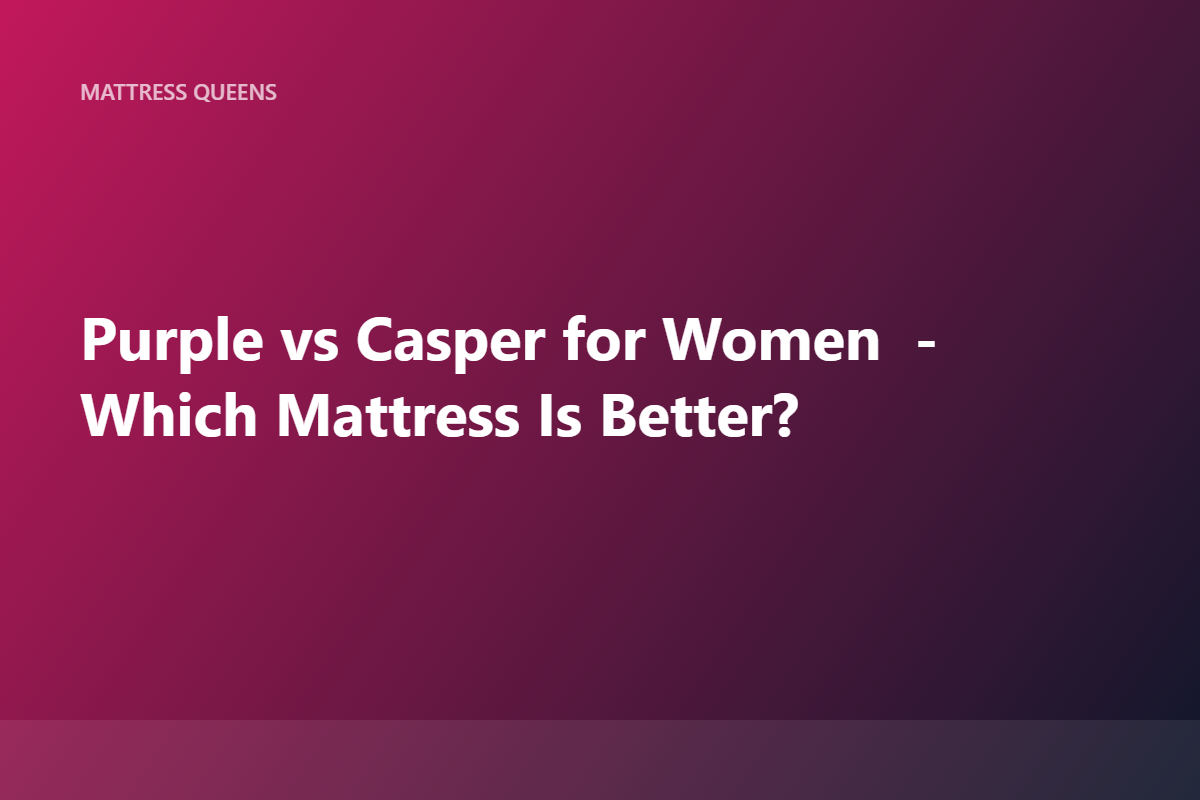 Purple vs Casper for Women 2026: Which Mattress Wins?