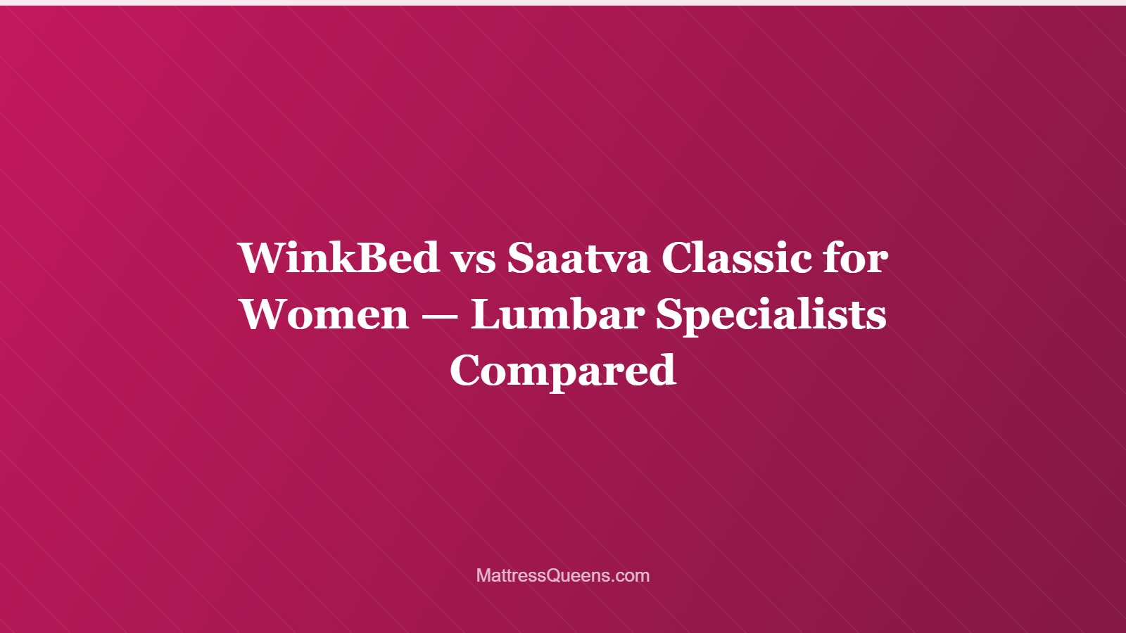 WinkBed vs Saatva Classic for Women — Lumbar Specialists Compared